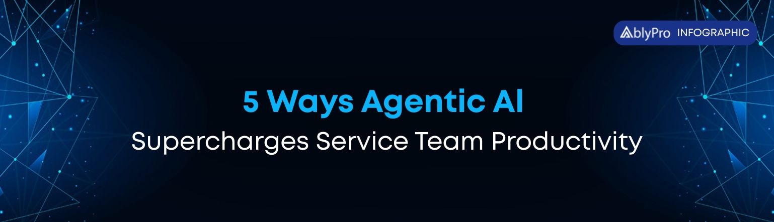 5 Ways Agentic AI Supercharges Service Team Productivity