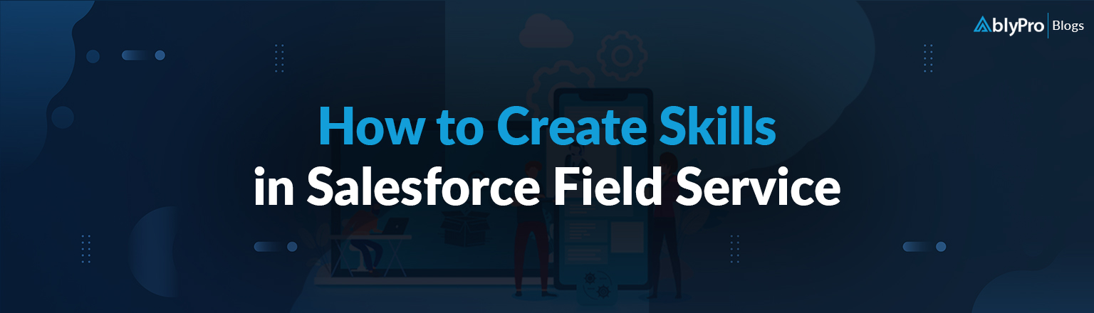 How to Create Skills in Salesforce Field Service?