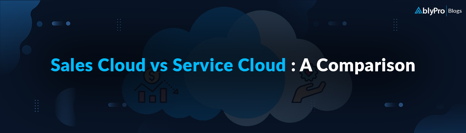Sales Cloud vs Service Cloud : A Comparison