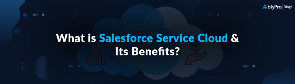 What-is-Salesforce-Service-Cloud-and-Its-Benefits