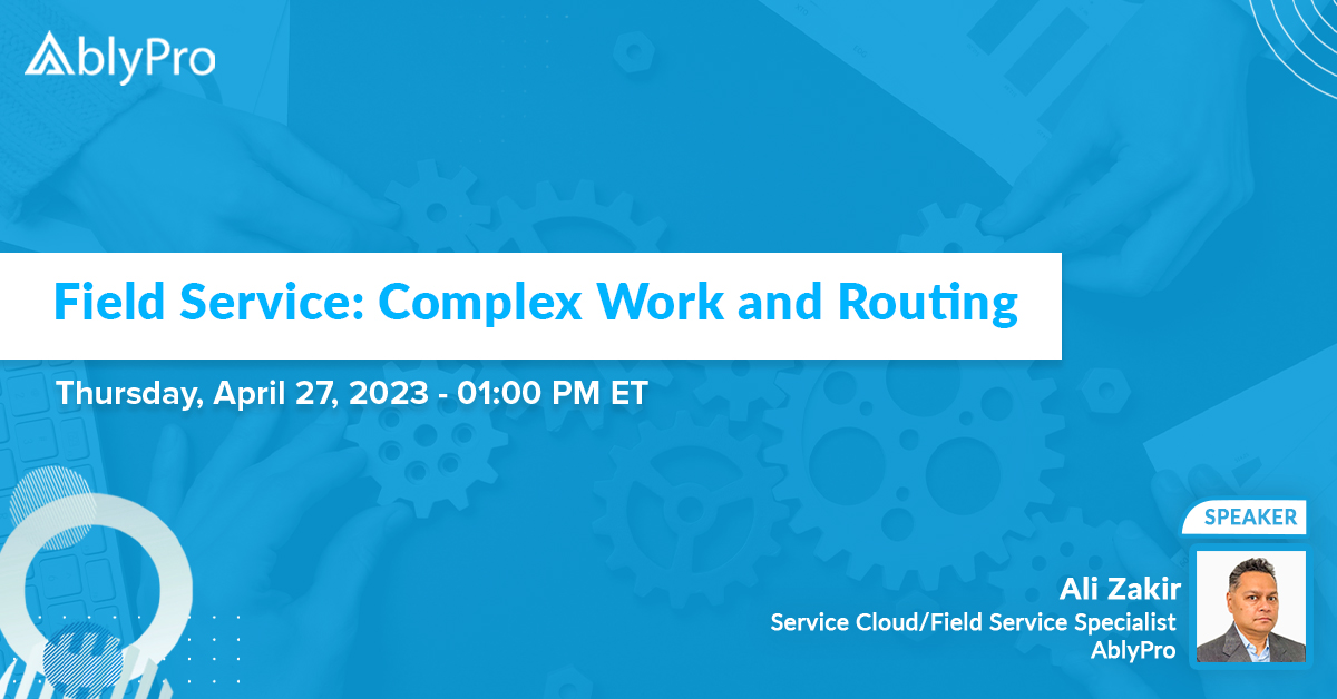 Webinar on: Field Service: Complex Work and Routing