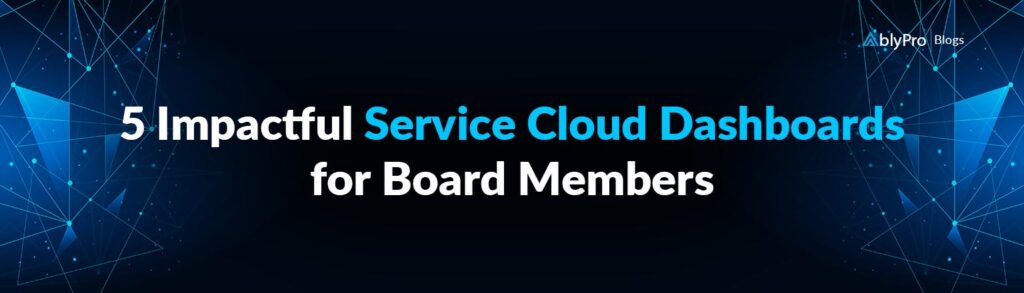 5 Impactful Service Cloud Dashboards for Board Members