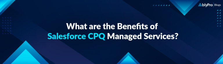 What are the Benefits of Salesforce CPQ Managed Services?