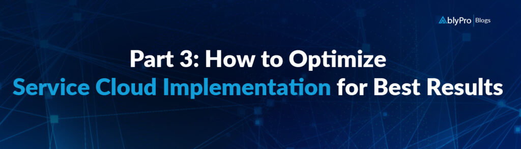 How to Optimize Service Cloud Implementation for Best Results