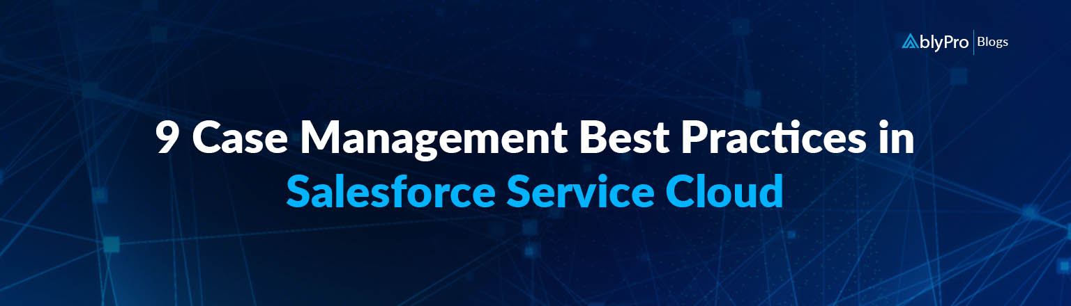 9 Case Management Best Practices in Salesforce Service Cloud