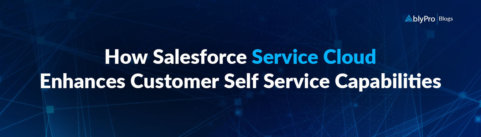 How Salesforce Service Cloud Enhances Customer Self Service Capabilities