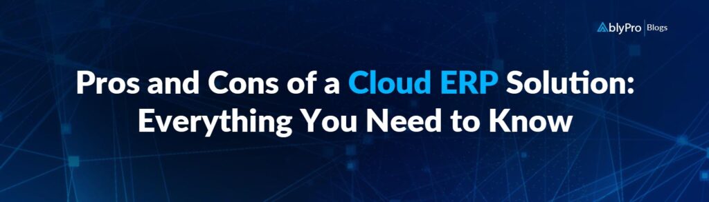 Pros and Cons of a Cloud ERP Solution Everything You Need to Know