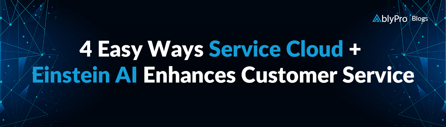 4 Easy Ways Service Cloud + Einstein AI Enhances Customer Service