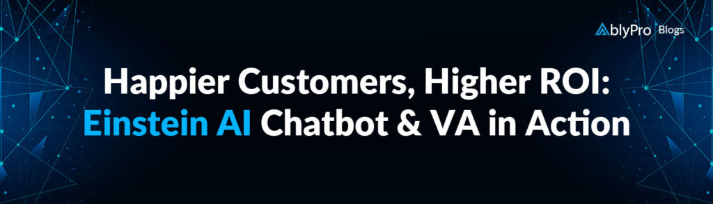 Happier Customers, Higher ROI: Einstein AI Chatbot & VA in Action