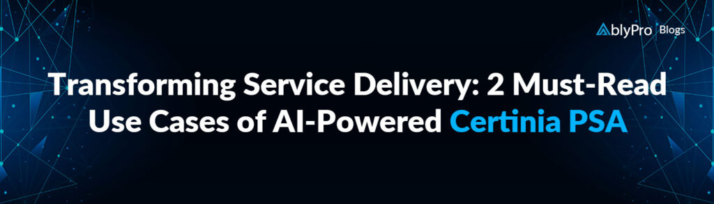 Transforming Service Delivery 2 Must-Read Use Cases of AI-Powered Certinia PSA