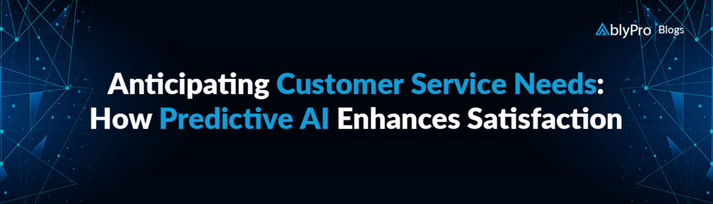 Anticipating Customer Service Needs How Predictive AI Enhances Satisfaction