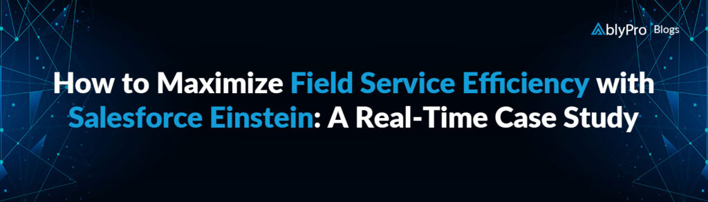 How to Maximize Field Service Efficiency with Salesforce AI