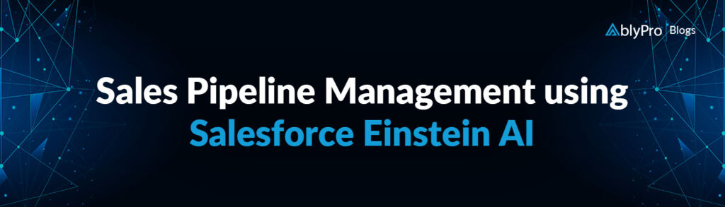 Sales Pipeline Management using Salesforce Einstein AI