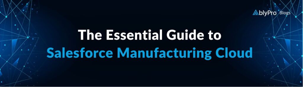 The Essential Guide to Salesforce Manufacturing Cloud