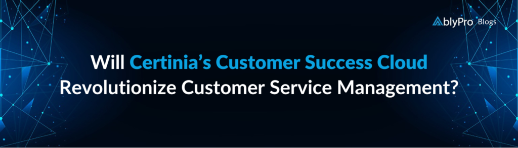 Certinia Customer Success Cloud Revolutionize Customer Service Management