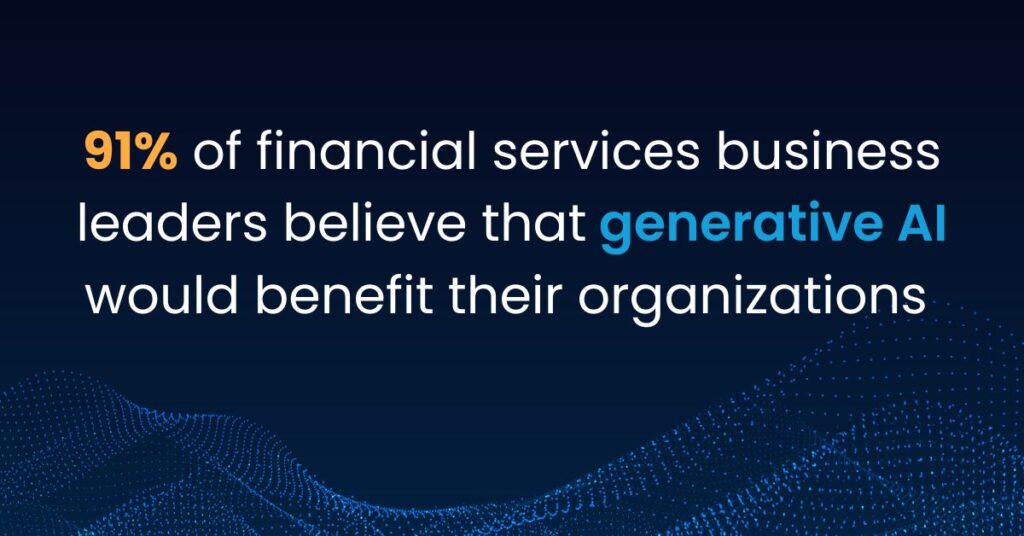 91% of financial services business leaders believe that generative AI would benefit their organizations 