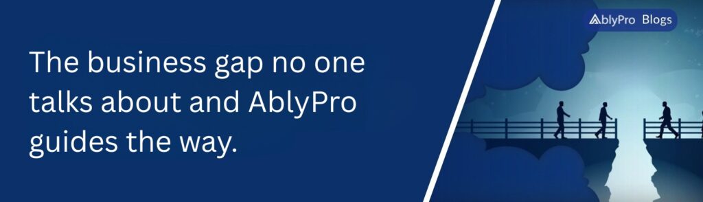 The business gap no one talks about and AblyPro guides the way