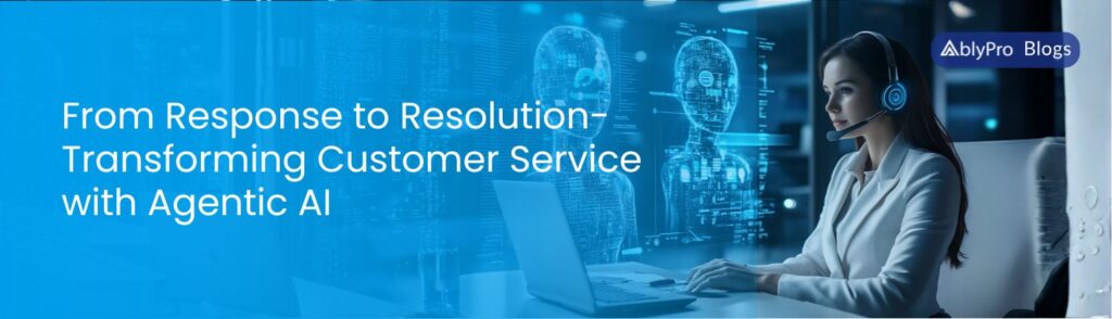 From Response to Resolution- Transforming Customer Service with Agentic AI