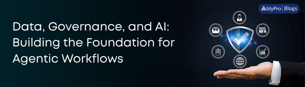 Data, Governance, and AI Building the Foundation for Agentic Workflows  