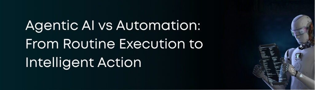 Agentic AI vs Automation- From Routine Execution to Intelligent Action