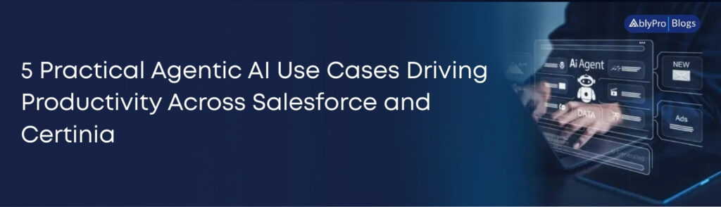 5 Practical Agentic AI Use Cases Driving Productivity Across Salesforce and Certinia
