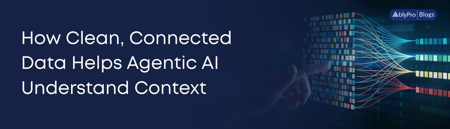 How Clean, Connected Data Helps Agentic AI Understand Context  