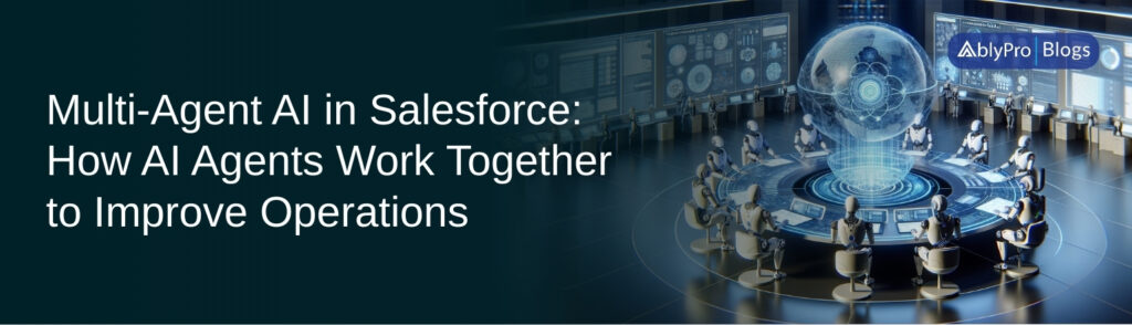 Multi-Agent AI in Salesforce How AI Agents Work Together to Improve Operations
