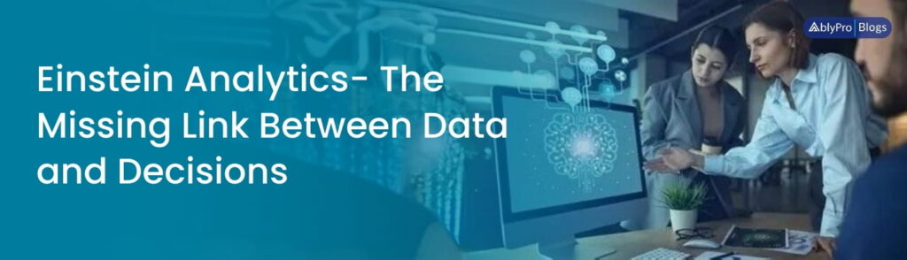 Einstein Analytics- The Missing Link Between Data and Decisions (1)