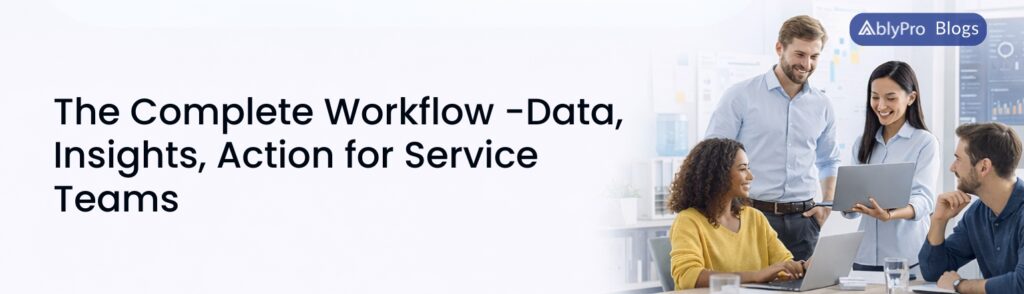 The Complete Workflow- Data, Insights, Action for Service Teams